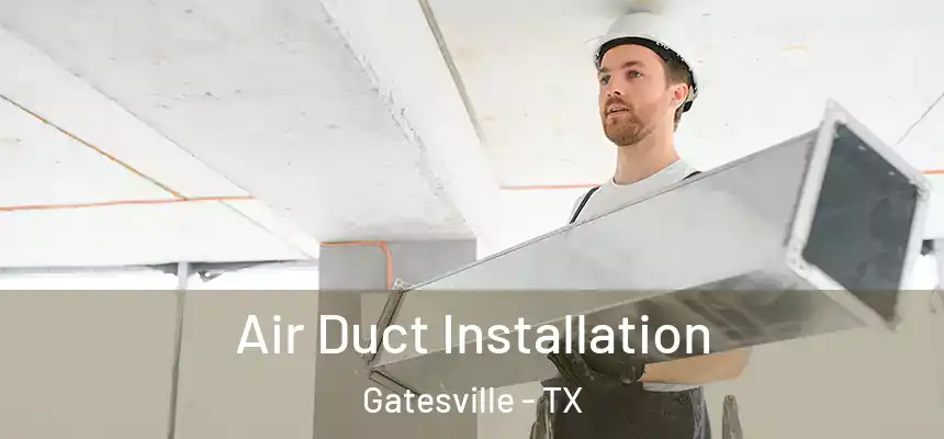  Air Duct Installation Gatesville - TX