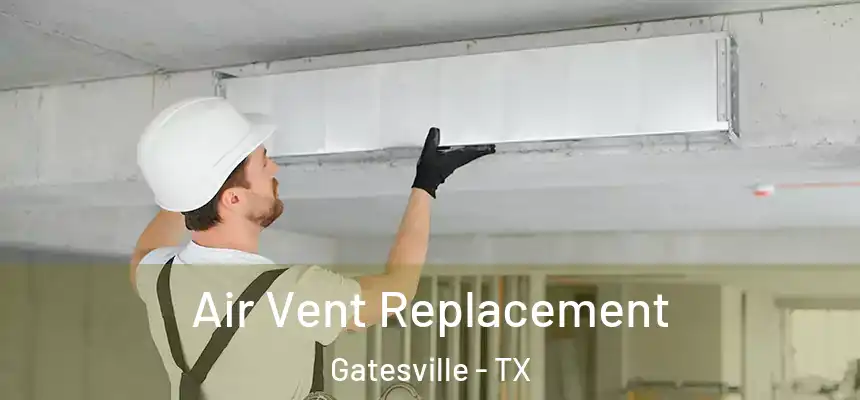  Air Vent Replacement Gatesville - TX