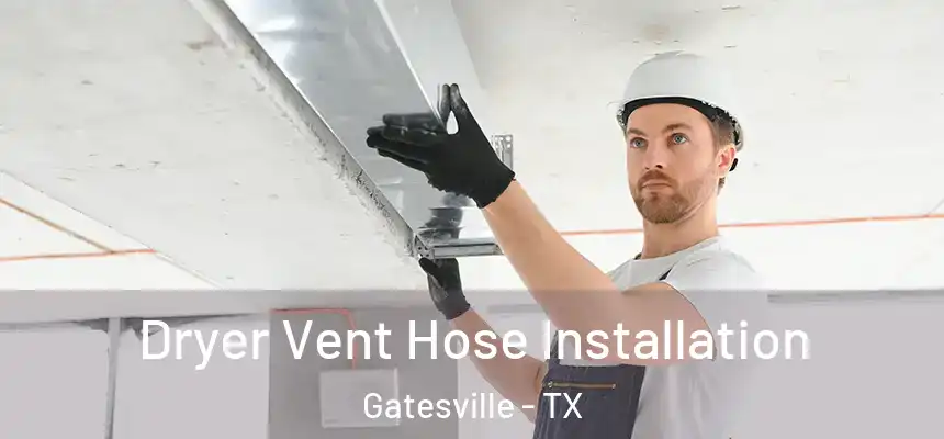  Dryer Vent Hose Installation Gatesville - TX