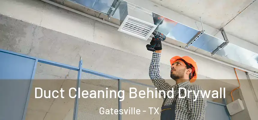 Duct Cleaning Behind Drywall Gatesville - TX