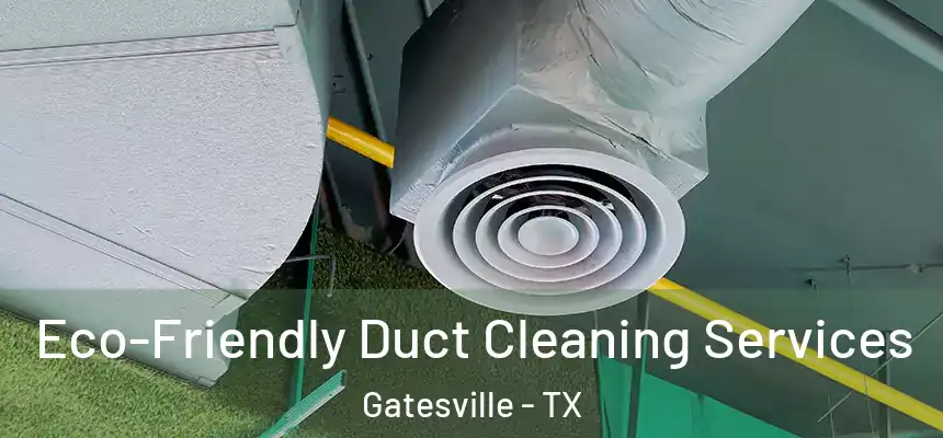  Eco-Friendly Duct Cleaning Services Gatesville - TX