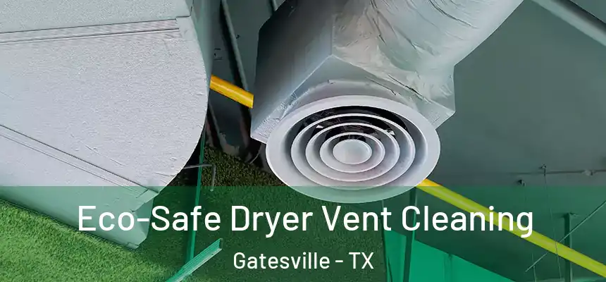 Eco-Safe Dryer Vent Cleaning Gatesville - TX
