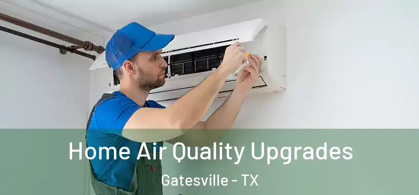  Home Air Quality Upgrades Gatesville - TX