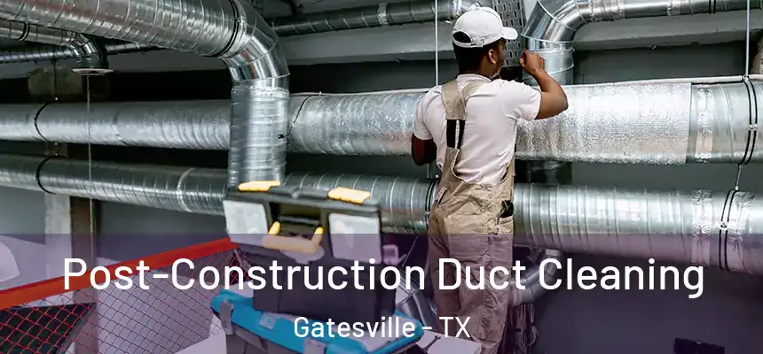  Post-Construction Duct Cleaning Gatesville - TX