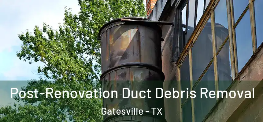  Post-Renovation Duct Debris Removal Gatesville - TX