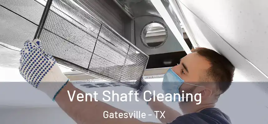  Vent Shaft Cleaning Gatesville - TX