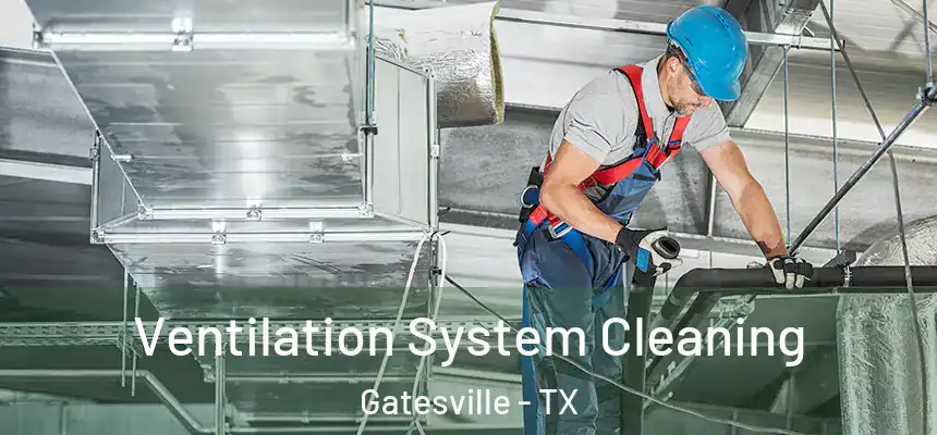  Ventilation System Cleaning Gatesville - TX